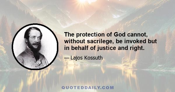 The protection of God cannot, without sacrilege, be invoked but in behalf of justice and right.