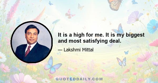 It is a high for me. It is my biggest and most satisfying deal.