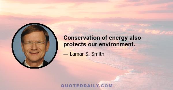 Conservation of energy also protects our environment.