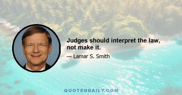 Judges should interpret the law, not make it.