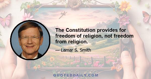 The Constitution provides for freedom of religion, not freedom from religion.