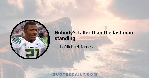 Nobody's taller than the last man standing