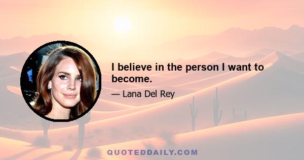 I believe in the person I want to become.