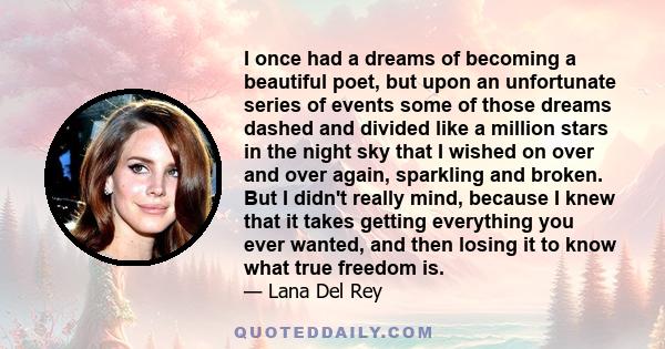 I once had a dreams of becoming a beautiful poet, but upon an unfortunate series of events some of those dreams dashed and divided like a million stars in the night sky that I wished on over and over again, sparkling