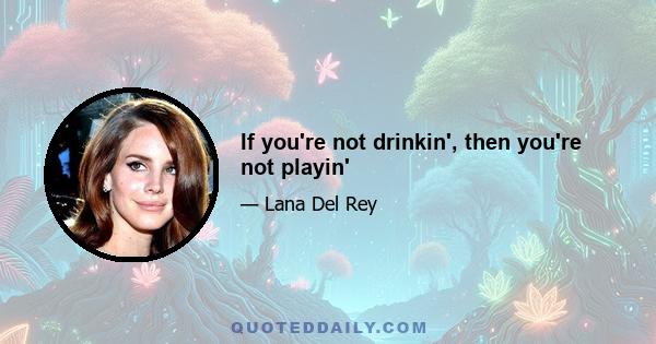 If you're not drinkin', then you're not playin'