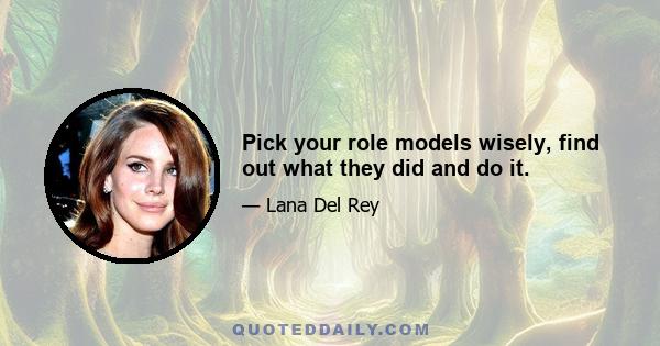 Pick your role models wisely, find out what they did and do it.