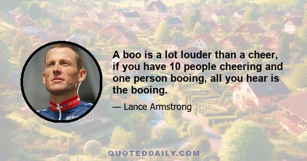 A boo is a lot louder than a cheer, if you have 10 people cheering and one person booing, all you hear is the booing.