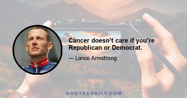 Cancer doesn’t care if you’re Republican or Democrat.