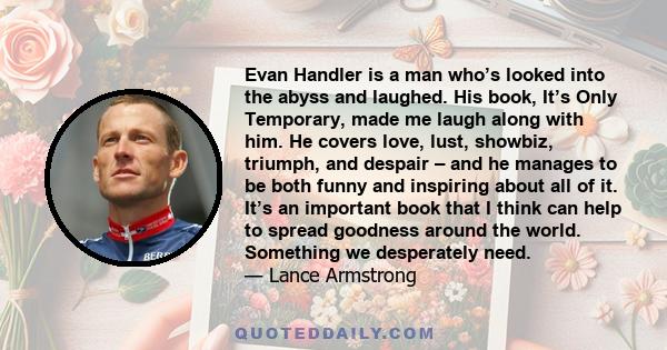 Evan Handler is a man who’s looked into the abyss and laughed. His book, It’s Only Temporary, made me laugh along with him. He covers love, lust, showbiz, triumph, and despair – and he manages to be both funny and