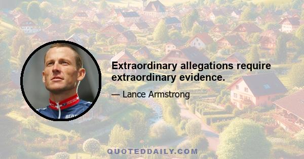 Extraordinary allegations require extraordinary evidence.