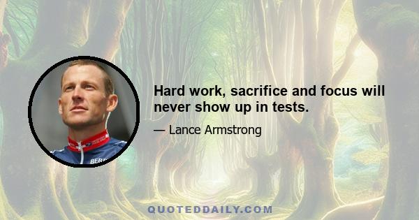 Hard work, sacrifice and focus will never show up in tests.