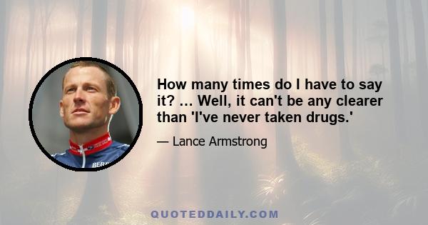 How many times do I have to say it? … Well, it can't be any clearer than 'I've never taken drugs.'