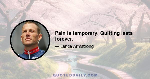 Pain is temporary. Quitting lasts forever.