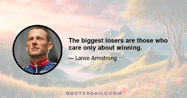 The biggest losers are those who care only about winning.