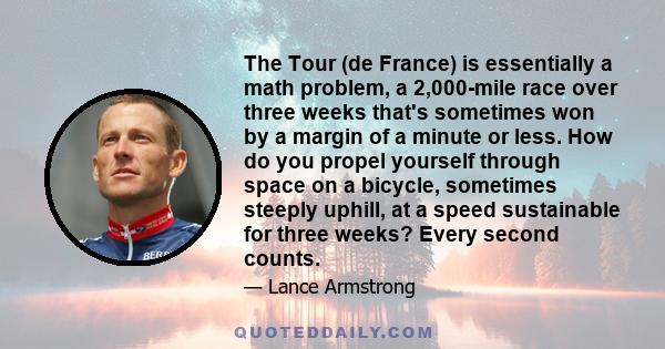 The Tour (de France) is essentially a math problem, a 2,000-mile race over three weeks that's sometimes won by a margin of a minute or less. How do you propel yourself through space on a bicycle, sometimes steeply