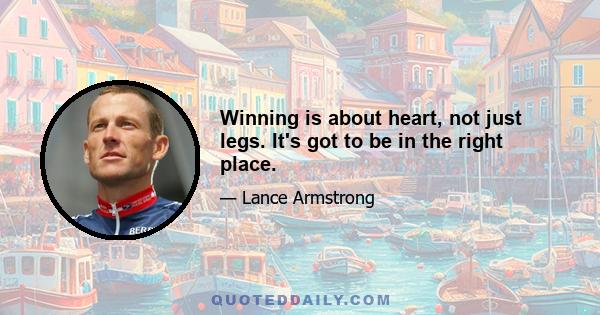 Winning is about heart, not just legs. It's got to be in the right place.