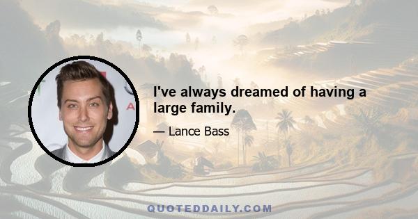 I've always dreamed of having a large family.