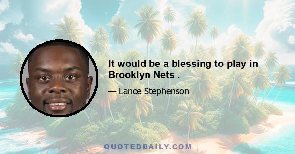 It would be a blessing to play in Brooklyn Nets .