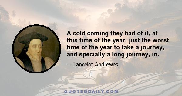 A cold coming they had of it, at this time of the year; just the worst time of the year to take a journey, and specially a long journey, in.