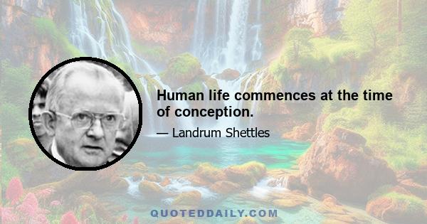 Human life commences at the time of conception.