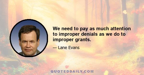 We need to pay as much attention to improper denials as we do to improper grants.