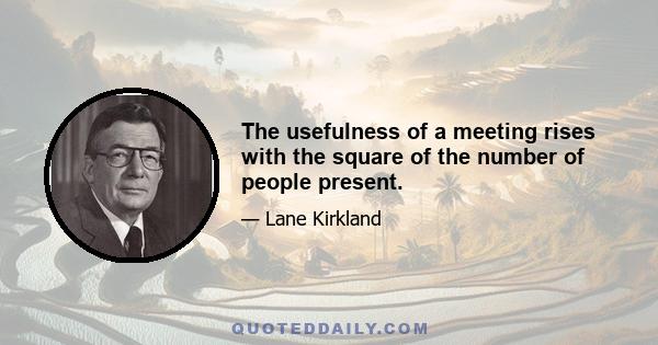 The usefulness of a meeting rises with the square of the number of people present.