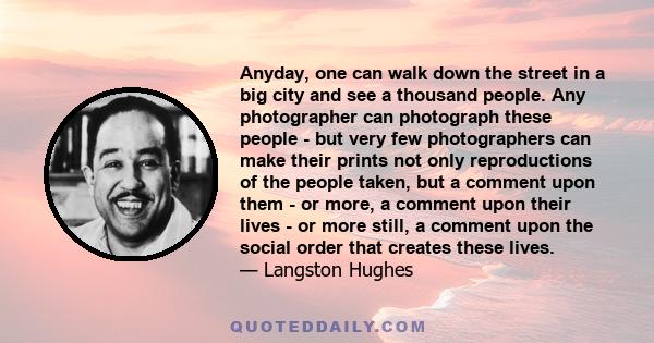 Anyday, one can walk down the street in a big city and see a thousand people. Any photographer can photograph these people - but very few photographers can make their prints not only reproductions of the people taken,