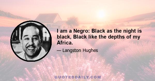 I am a Negro: Black as the night is black, Black like the depths of my Africa.