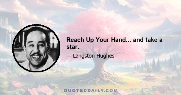 Reach Up Your Hand... and take a star.