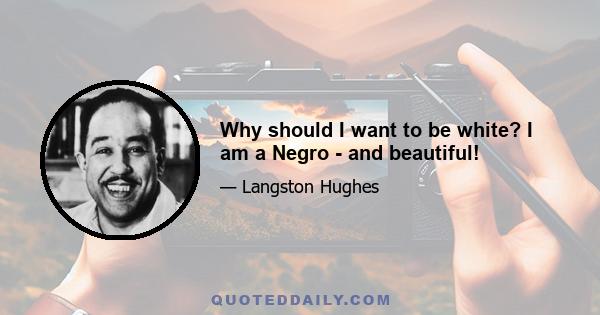 Why should I want to be white? I am a Negro - and beautiful!