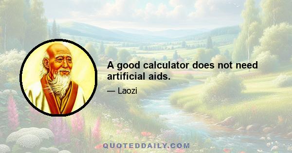 A good calculator does not need artificial aids.