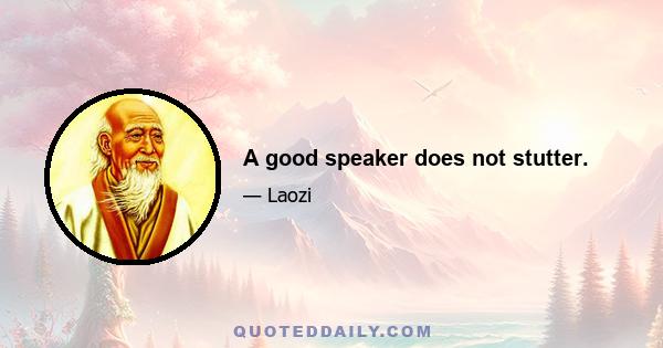 A good speaker does not stutter.