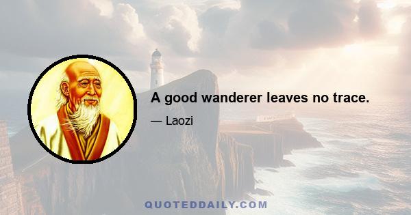 A good wanderer leaves no trace.