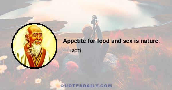 Appetite for food and sex is nature.