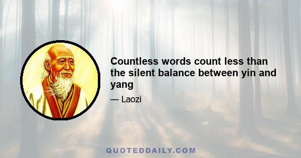 Countless words count less than the silent balance between yin and yang