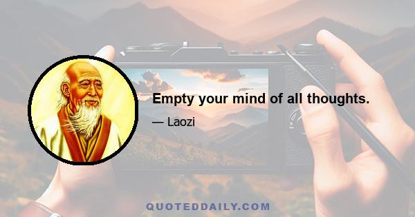 Empty your mind of all thoughts.