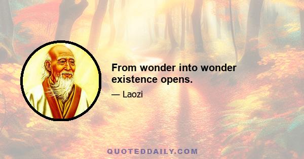 From wonder into wonder existence opens.