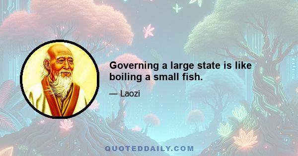 Governing a large state is like boiling a small fish.