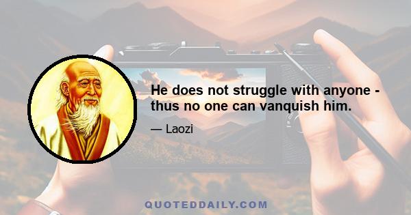 He does not struggle with anyone - thus no one can vanquish him.