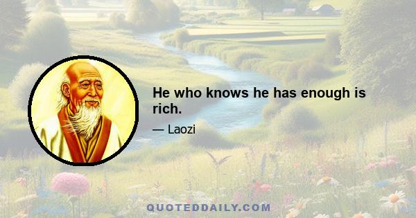 He who knows he has enough is rich.