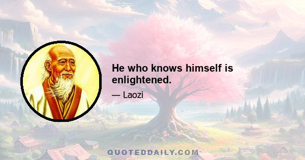 He who knows himself is enlightened.