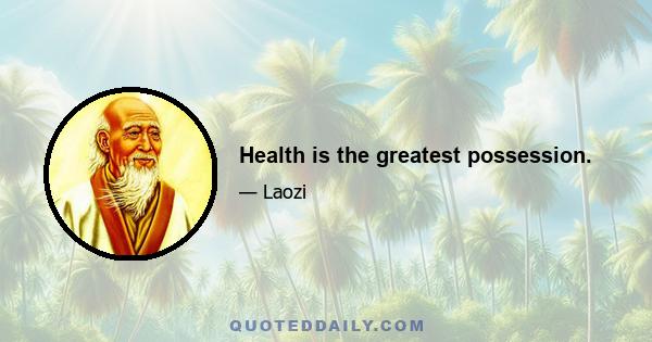 Health is the greatest possession.