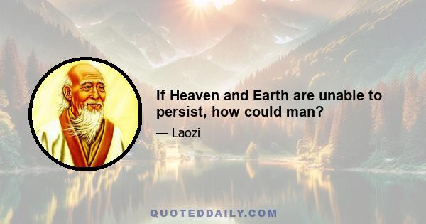 If Heaven and Earth are unable to persist, how could man?