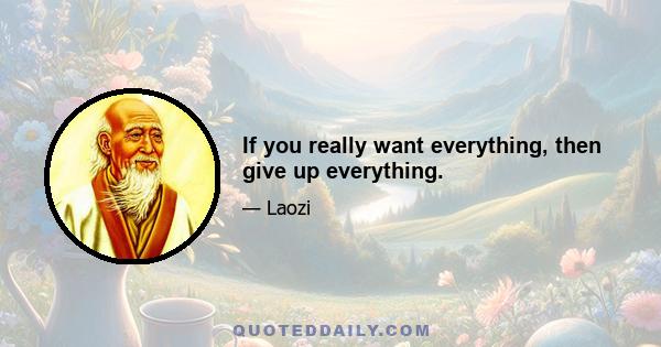 If you really want everything, then give up everything.