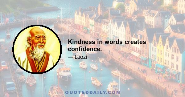 Kindness in words creates confidence.