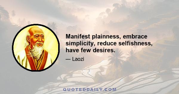 Manifest plainness, embrace simplicity, reduce selfishness, have few desires.