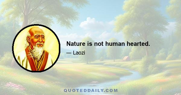 Nature is not human hearted.