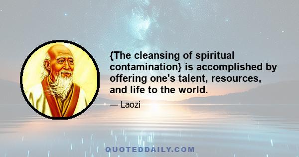 {The cleansing of spiritual contamination} is accomplished by offering one's talent, resources, and life to the world.