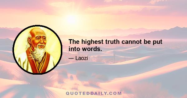 The highest truth cannot be put into words.