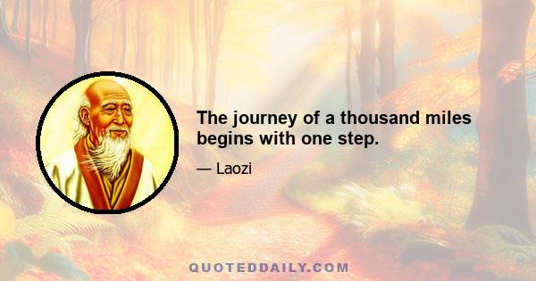 The journey of a thousand miles begins with one step.